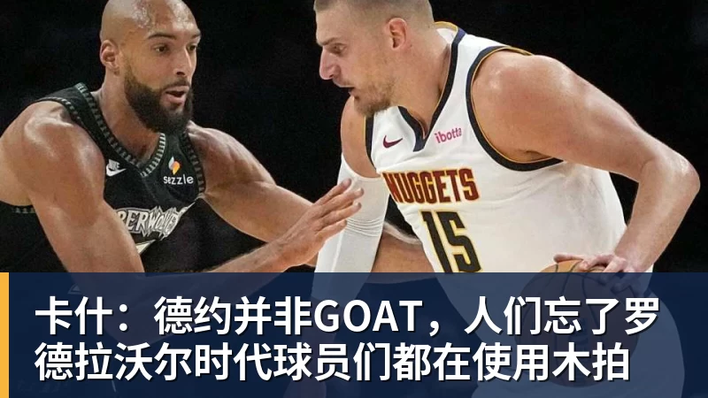 mk体育卡什：德约并非GOAT，人们忘了罗德拉沃尔时代球员们都在使用木拍
